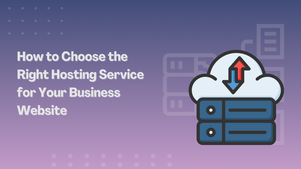 How to Choose the Right Hosting Service for Your Business Website : A Comprehensive Guide